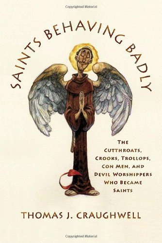 9789780385514: Saints Behaving Badly The Cutthroats, Crooks, Trollops, Con Men, and Devil Worshippers Who Became Saints by Craughwell, Thomas J. [Doubleday Religion,2006] (Hardcover)