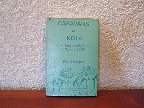 Caravans of kola: The Hausa kola trade, 1700-1900 (Ahmadu Bello University history series) (9789781545689) by Lovejoy, Paul E