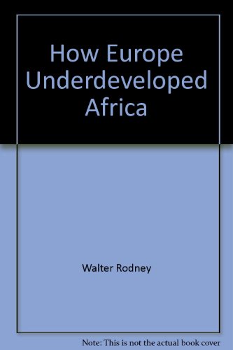How Europe Underdeveloped Africa - Walter Rodney