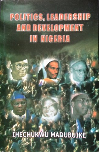 Politics, Leadership and Development in Nigeria (9789784826310) by Ihechukwu Madubuike
