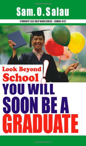 Imagen de archivo de Look Beyond School; You WIll Soon Be A Graduate Salau, Sam. o. a la venta por The Book Spot