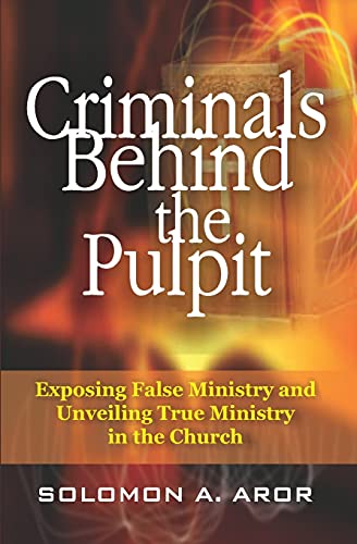 Stock image for Criminals Behind the Pulpit: Exposing False Ministry and Unveiling True Ministry in the Church for sale by GreatBookPrices
