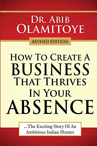 9789789039579: How To Create A Business That Thrives In Your Absence: The Exciting Story Of An Ambitious Indian Hunter