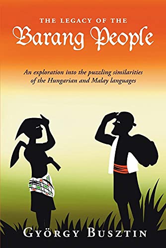 Imagen de archivo de The Legacy of the Barang People: An exploration into the puzzling similarities of the Hungarian and Malay languages a la venta por PBShop.store US