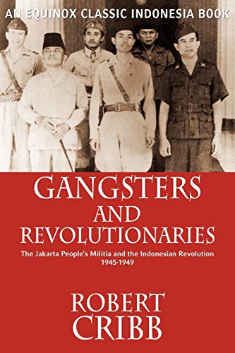 Gangsters and Revolutionaries: The Jakarta People's Militia and the Indonesian Revolution 1945-1949 (9789793780719) by Cribb, Robert