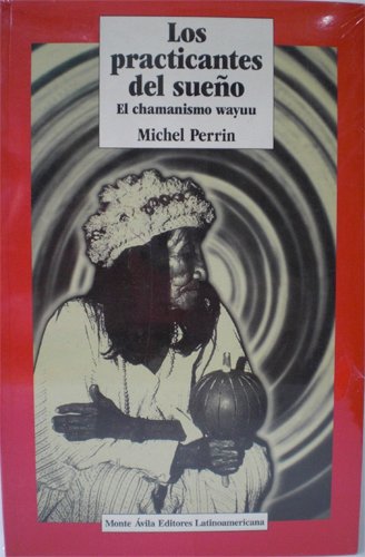 Los Practicantes Del Sueño : El Chamanismo Wayuu