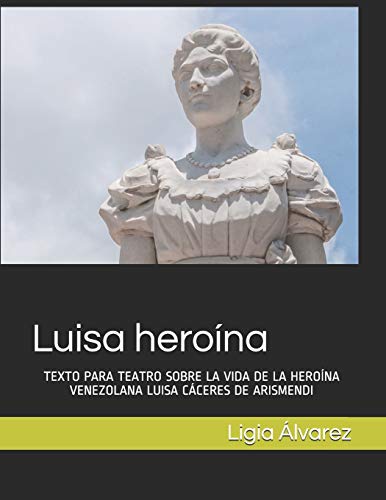 Stock image for Luisa herona: TEXTO PARA TEATRO SOBRE LA VIDA DE LA HERONA VENEZOLANA LUISA CCERES DE ARISMENDI (Spanish Edition) for sale by Lucky's Textbooks