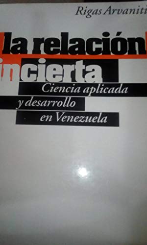 La relacioÌn incierta: Ciencia aplicada y desarrollo en Venezuela (Spanish Edition) (9789800728642) by Rigas Arvanitis