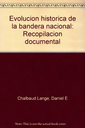 EvolucioÌn histoÌrica de la bandera nacional: RecopilacioÌn documental (Spanish Edition) (9789800739150) by Daniel E. Chalbaud Lange
