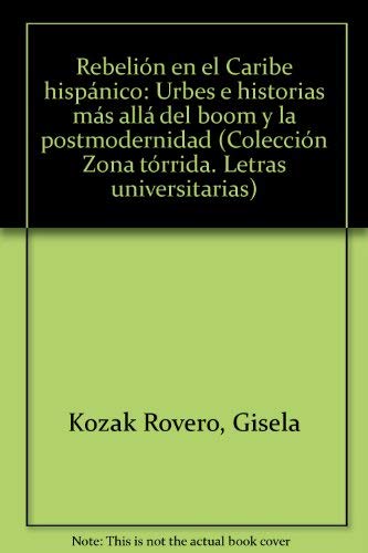 REBELION EN EL CARIBE HISPANICO. URBES E HISTORIAS MAS ALLA DEL BOOM Y LA POSTMODERNIDAD