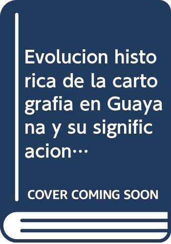 Beispielbild fr EVOLUCION HISTORICA de la CARTOGRAFA en GUAYANA Y su SIGNIFICACION en los DERECHOS VENEZOLANOS SOBRE el ESEQUIBO. Edicin en espaol ~ Spanish Edition * zum Verkauf von L. Michael