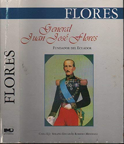9789802240357: General Juan José Flores, fundador del Ecuador (Spanish Edition) - Romero Mendoza, Serapio Eduardo: 9802240354 - AbeBooks 9789802240357: General Juan José Flores, fundador del Ecuador (Spanish Edition) - Romero Mendoza, Serapio Eduardo: 9802240354 - AbeBooks