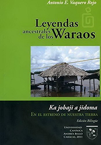 Stock image for Leyendas Ancestrales De Los Waraos (guaraos) - Ka Jobaji A Jidoma - En El Estreno De Nuestra Tierra (Edicin Bilinge) for sale by Guido Soroka Bookseller