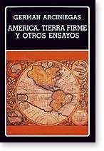 Imagen de archivo de America, Tierra Firme y Otros Ensayos - Prologo Pedro Gomez Valderrama. Cronologia y Bibliografia Juan Gustavo Cobo Borda. Volumen 158 De La Coleccion. a la venta por Guido Soroka Bookseller