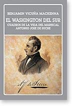 Stock image for El Washington Del Sur - Cuadros De La Vida Del Mariscal Antonio Jose De Sucre. Introduccion Victor L. Vivar for sale by Guido Soroka Bookseller
