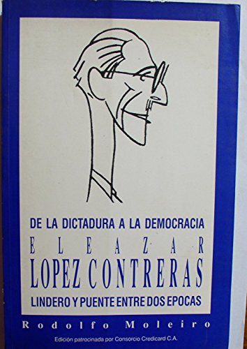 Imagen de archivo de DE LA DICTADURA A LA DEMOCRACIA. ELEAZAR LOPEZ CONTRERAS. LINDERO Y PUENTE ENTRE DOS EPOCAS a la venta por LIBRERA COCHERAS-COLISEO