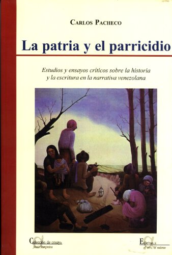 La Patria Y El Parricidio: Estudios Y Ensayos CrÃ­ticos Sobre La Historia Y La Escritura En La Narrativa Venezolana (ColecciÃ³n de Ensayo/Ediciones El Otro, El Mismo) (9789802929481) by Carlos Pacheco