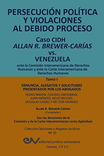 Stock image for PERSECUCIN POLTICA Y VIOLACIONES AL DEBIDO PROCESO. Caso CIDH Allan R. Brewer-Caras vs. Venezuela. TOMO I: Alegatos y decisiones (Spanish Edition) for sale by Big River Books