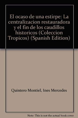El ocaso de una estirpe: La centralizacioÌn restauradora y el fin de los caudillos histoÌricos (ColeccioÌn TroÌpicos) (Spanish Edition) (9789806005709) by Quintero Montiel, IneÌs Mercedes
