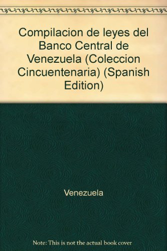 CompilacioÌn de leyes del Banco Central de Venezuela (ColeccioÌn Cincuentenaria) (Spanish Edition) (9789806096363) by Venezuela