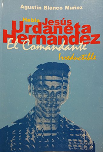 Habla Jesus Urdaneta Hernandez, El Comandante Irreductible