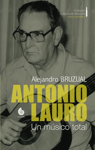 Imagen de archivo de Antonio Lauro. Un msico total: Ensayo biogrfico (Coleccin Guitarras de Venezuela) (Spanish Edition) a la venta por Books Unplugged