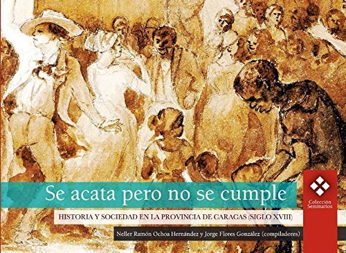 Stock image for Se Acata Pero No Se Cumple. Historia Y Sociedad En La Provincia De Caracas (Siglo Xviii) for sale by Guido Soroka Bookseller