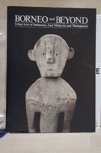 Stock image for Borneo and Beyond: Tribal Arts of Indonesia, East Malaysia and Madagascar for sale by Sunshine State Books