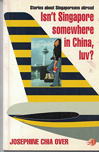 Stock image for Isn't Singapore somewhere in China, luv?: A collection of short stories about Singaporeans abroad for sale by medimops