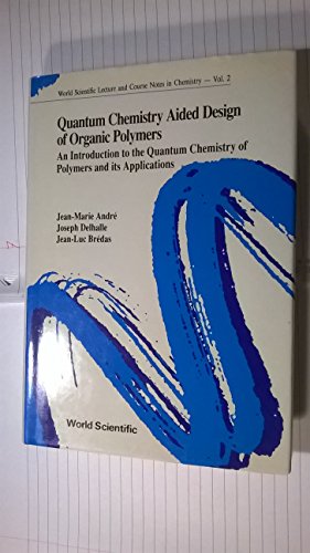 QUANTUM CHEMISTRY AIDED DESIGN OF ORGANIC POLYMERS: AN INTRODUCTION TO THE QUANTUM CHEMISTRY OF POLYMERS AND ITS APPLICATIONS (World Scientific Lecture and Course Notes in Chemistry) (9789810200046) by Andre, Jean-Marie; Bredas, Emeritus Professor Jean-Luc; Delhalle, J