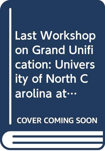 Last Workshop on Grand Unification: University of North Carolina at Chapel Hill, April 20-22, 1989 (9789810200145) by Workshop On Grand Unification 1989 University Of North Carolina, Chap; Frampton, Paul H.