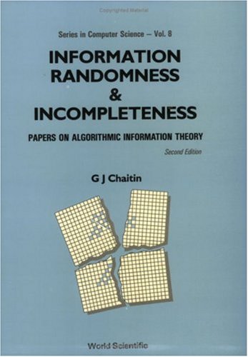 INFORMATION, RANDOMNESS AND INCOMPLETENESS: PAPERS ON ALGORITHMIC INFORMATION THEORY (2ND EDITION) (World Scientific Computer Science) (9789810201715) by Chaitin, Gregory J