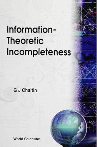 Information-Theoretic Incompleteness (World Scientific Computer Science) (9789810212087) by Chaitin, Gregory J