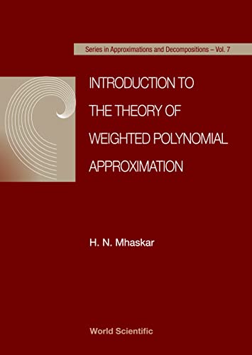 Introduction to the Theory of Weighted Polynomial Approximation (Series on Approximations and Decompositions, Vol 7) - H. N. Mhaskar