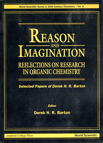 REASON AND IMAGINATION: REFLECTIONS ON RESEARCH IN ORGANIC CHEMISTRY- SELECTED PAPERS OF DEREK H R BARTON (World Scientific Series in 20th Century Chemistry, 6) (9789810213619) by Barton, Derek H. R.