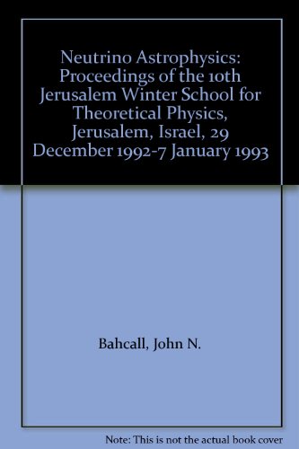Neutrino Astrophysics: Proceedings of the 10th Jerusalem Winter School for Theoretical Physics, Jerusalem, Israel, 29 December 1992-7 January 1993 (9789810213671) by Bahcall, John N.; Piran, T.