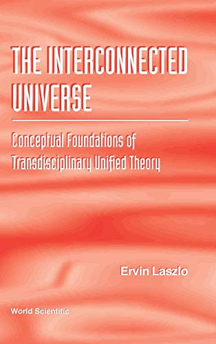 9789810222024: INTERCONNECTED UNIVERSE, THE: CONCEPTUAL FOUNDATIONS OF TRANSDISCIPLINARY UNIFIED THEORY