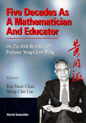 Stock image for Five Decades as a Mathematician and Educator: On the 80th Birthday of Professor Yung-Chow Wong for sale by Midtown Scholar Bookstore