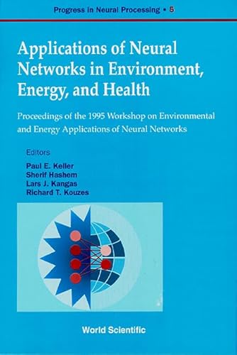 Stock image for Applications of Neural Networks in Environment, Energy, and Health: Proceedings of the 1995 Workshop on Environmental and Energy Applications of . March 1995 (Progress in Neural Processing, 5) for sale by Irish Booksellers