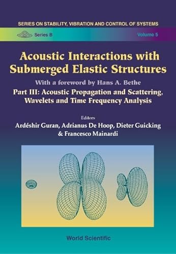 Stock image for Acoustic Interactions with Submerged Elastic Structures - Part III: Acoustic Propagation and Scattering, Wavelets and Time Frequency Analysis (Stability, Vibration and Control of Systems, Series B) for sale by suffolkbooks