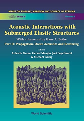 9789810229658: ACOUSTIC INTERACTIONS WITH SUBMERGED ELASTIC STRUCTURES - PART II: PROPAGATION, OCEAN ACOUSTICS AND SCATTERING (Series on Stability, Vibration and Control of Systems, Series B, Vol 5)