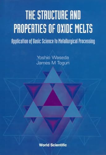 Structure and Properties of Oxide Melts, The: Application of Basic Science to Metallurgical Processing (9789810233174) by Toguri, James M; Waseda, Yoshio