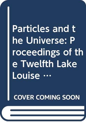 9789810234676: Particles and the Universe: Proceedings of the Twelfth Lake Louise Winter Institute, Lake Louise, Alberta, Canada, 16-22 February 1997