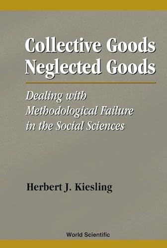 9789810238469: Collective Goods, Neglected Goods: Dealing With Methodological Failure In The Social Sciences