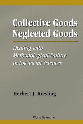 9789810238469: Collective Goods, Neglected Goods: Dealing With Methodological Failure in the Social Sciences