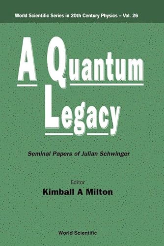 QUANTUM LEGACY, A: SEMINAL PAPERS OF JULIAN SCHWINGER (World Scientific Series) (9789810240066) by Kimball A. Milton