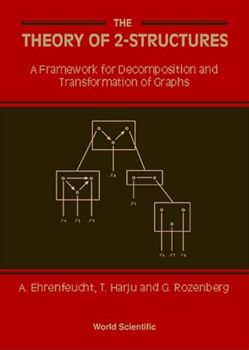 THEORY OF 2-STRUCTURES, THE: A FRAMEWORK FOR DECOMPOSITION AND TRANSFORMATION OF GRAPHS (9789810240424) by Ehrenfeucht, Andrzej; Harju, Tero; Rozenberg, Grzegorz