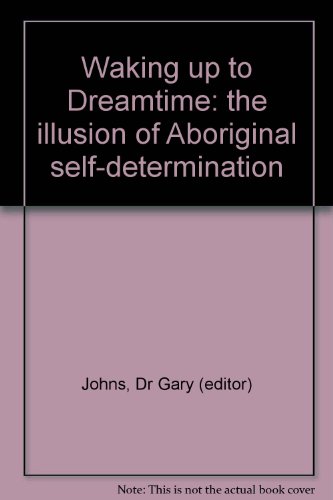 Waking Up to Dreamtime. The Illusion of Aboriginal Self-Determination