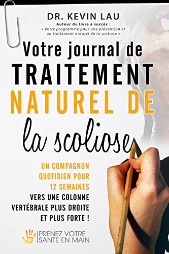 9789810773304: Votre journal de traitement naturel de la scoliose: Un compagnon quotidien pour 12 semaines vers une colonne vertbrale plus droite et plus forte ! (French Edition)