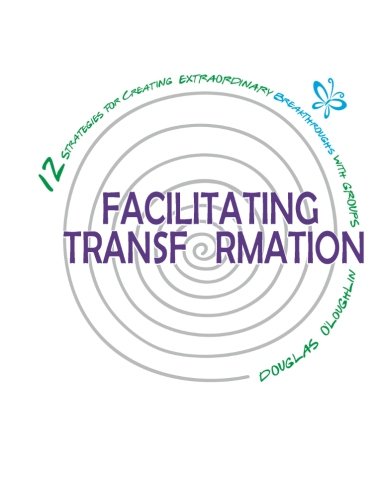 Beispielbild fr Facilitating Transformation: 12 Strategies For Creating Extraordinary Breakthroughs With Groups zum Verkauf von HPB-Red